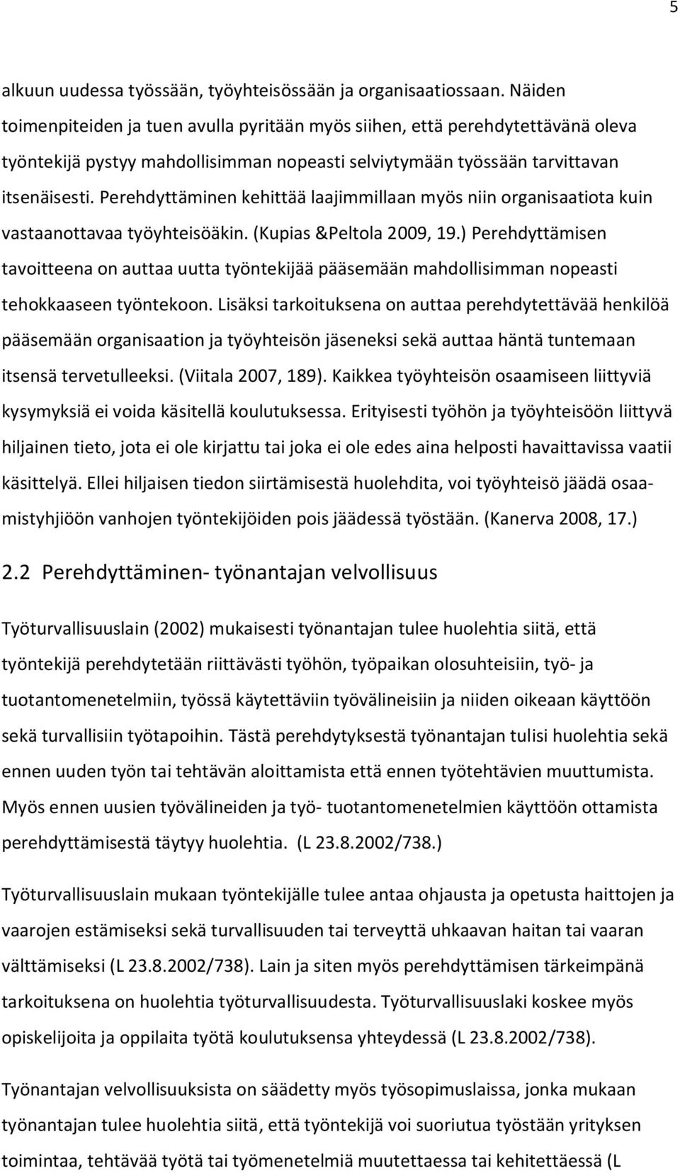 Perehdyttäminen kehittää laajimmillaan myös niin organisaatiota kuin vastaanottavaa työyhteisöäkin. (Kupias &Peltola 2009, 19.