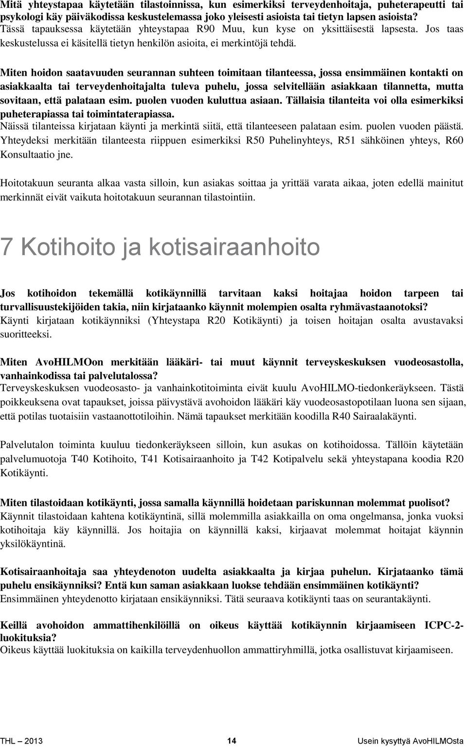Miten hoidon saatavuuden seurannan suhteen toimitaan tilanteessa, jossa ensimmäinen kontakti on asiakkaalta tai terveydenhoitajalta tuleva puhelu, jossa selvitellään asiakkaan tilannetta, mutta