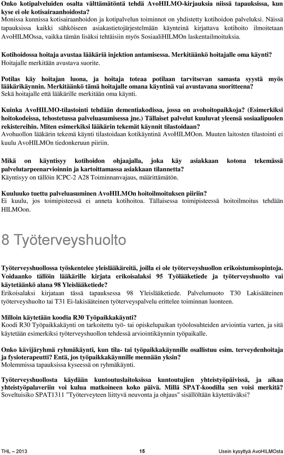 Näissä tapauksissa kaikki sähköiseen asiakastietojärjestelmään käynteinä kirjattava kotihoito ilmoitetaan AvoHILMOssa, vaikka tämän lisäksi tehtäisiin myös SosiaaliHILMOn laskentailmoituksia.