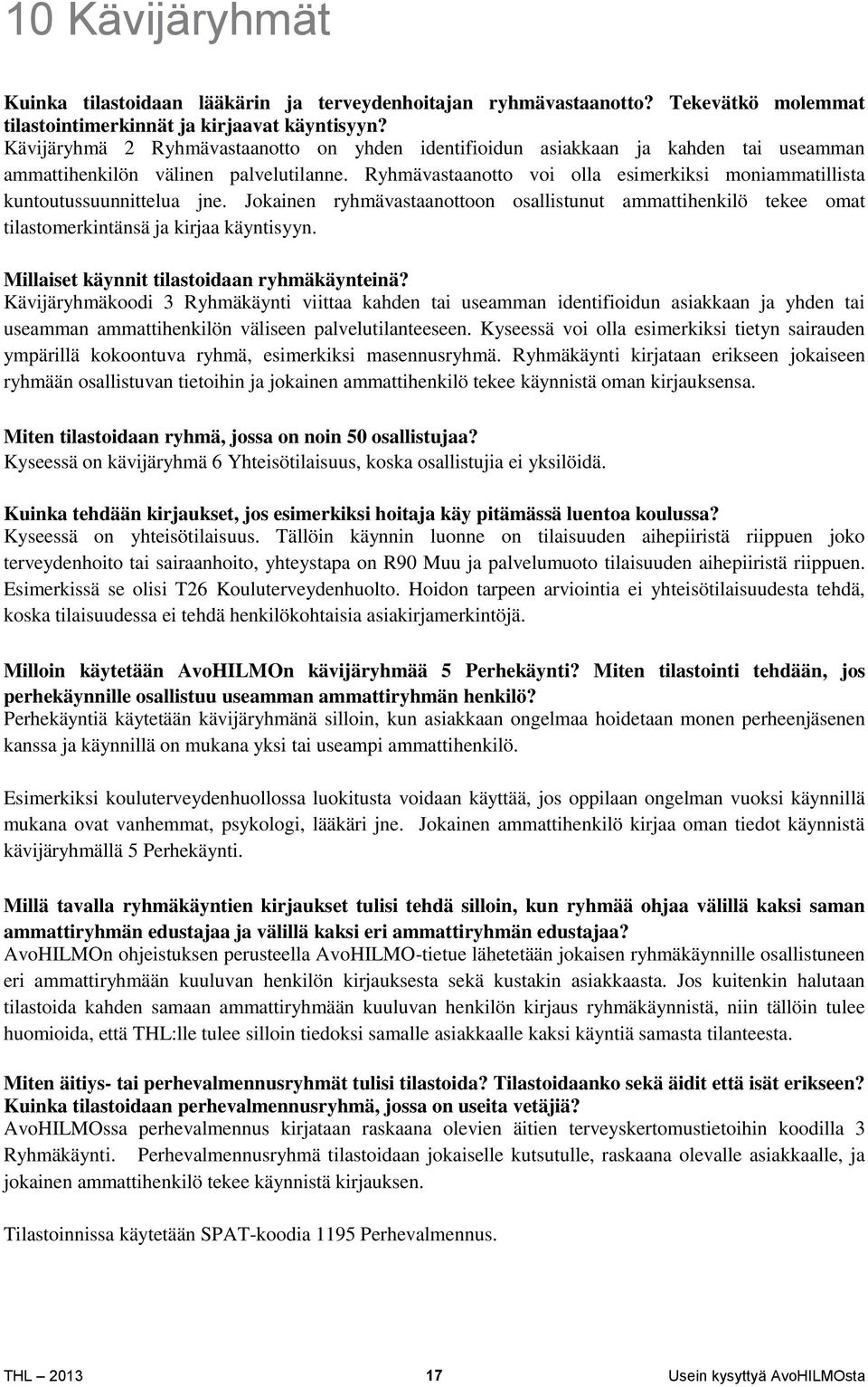 Ryhmävastaanotto voi olla esimerkiksi moniammatillista kuntoutussuunnittelua jne. Jokainen ryhmävastaanottoon osallistunut ammattihenkilö tekee omat tilastomerkintänsä ja kirjaa käyntisyyn.