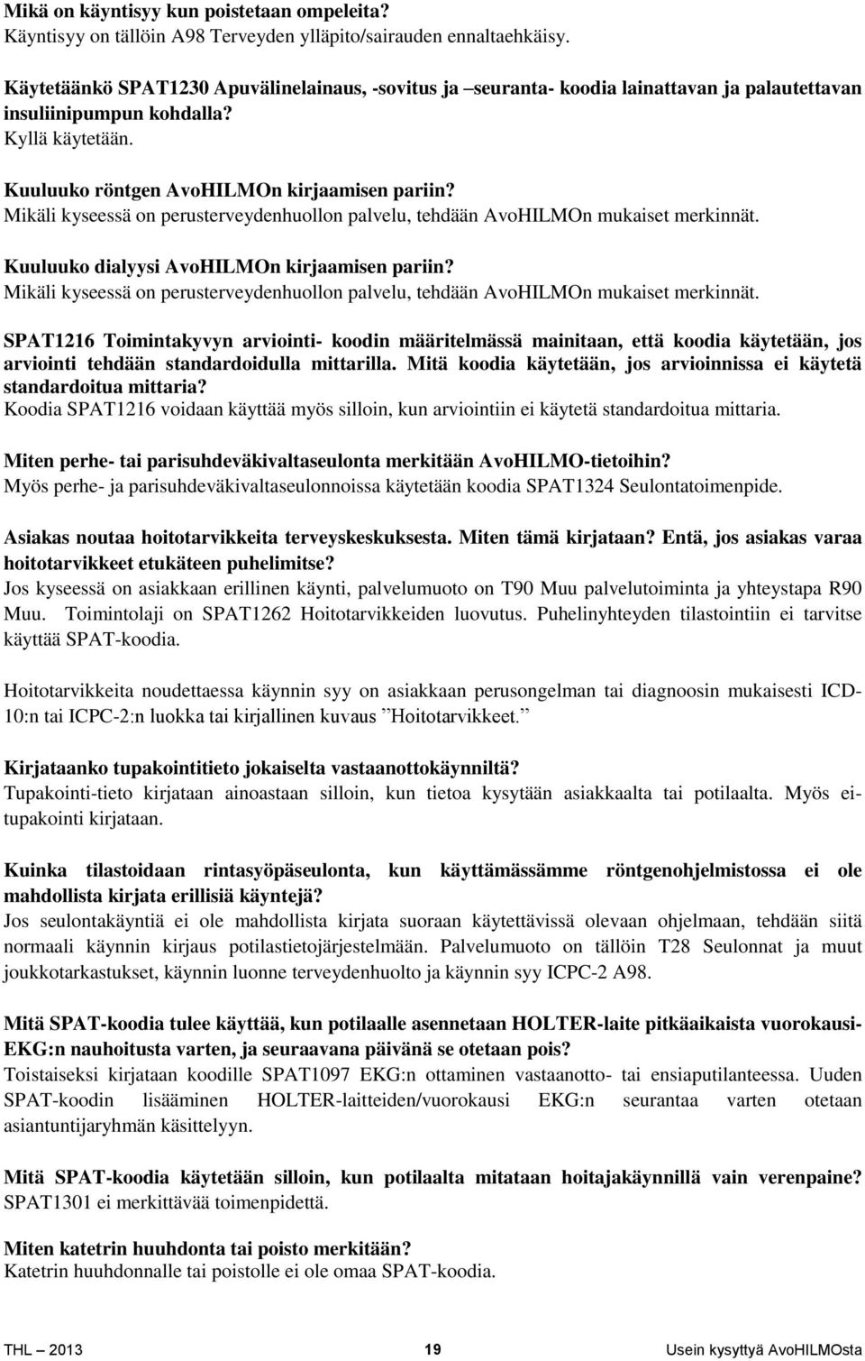 Mikäli kyseessä on perusterveydenhuollon palvelu, tehdään AvoHILMOn mukaiset merkinnät. Kuuluuko dialyysi AvoHILMOn kirjaamisen pariin?