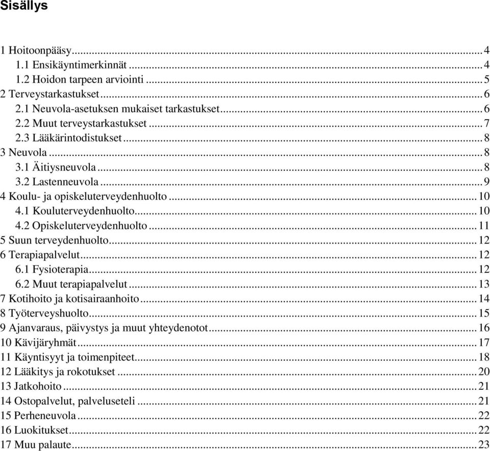 .. 11 5 Suun terveydenhuolto... 12 6 Terapiapalvelut... 12 6.1 Fysioterapia... 12 6.2 Muut terapiapalvelut... 13 7 Kotihoito ja kotisairaanhoito... 14 8 Työterveyshuolto.
