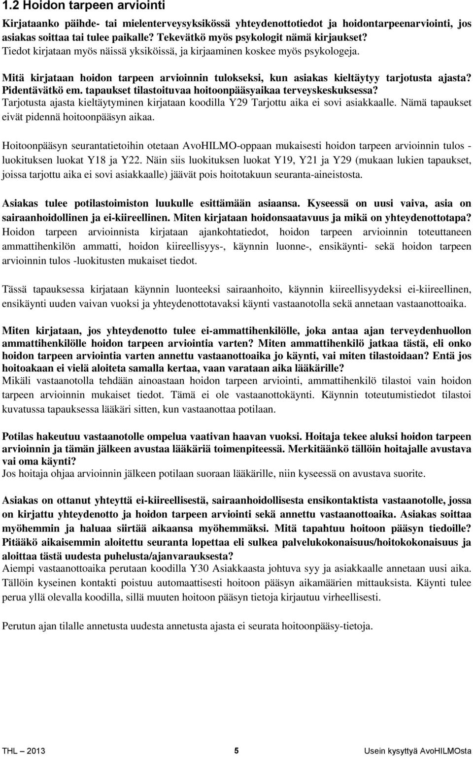 Mitä kirjataan hoidon tarpeen arvioinnin tulokseksi, kun asiakas kieltäytyy tarjotusta ajasta? Pidentävätkö em. tapaukset tilastoituvaa hoitoonpääsyaikaa terveyskeskuksessa?