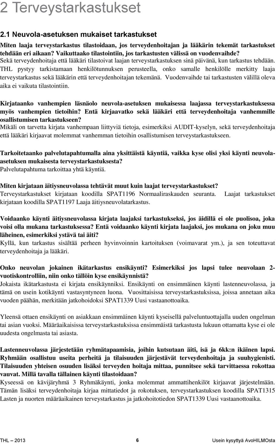 THL pystyy tarkistamaan henkilötunnuksen perusteella, onko samalle henkilölle merkitty laaja terveystarkastus sekä lääkärin että terveydenhoitajan tekemänä.