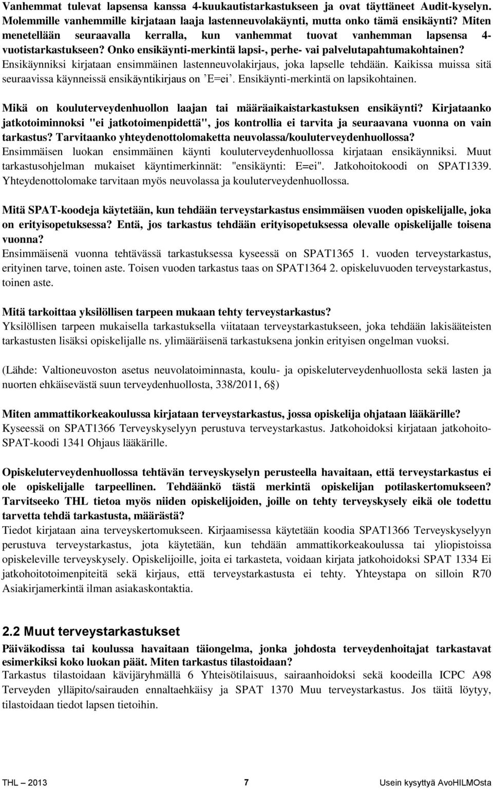 Ensikäynniksi kirjataan ensimmäinen lastenneuvolakirjaus, joka lapselle tehdään. Kaikissa muissa sitä seuraavissa käynneissä ensikäyntikirjaus on E=ei. Ensikäynti-merkintä on lapsikohtainen.