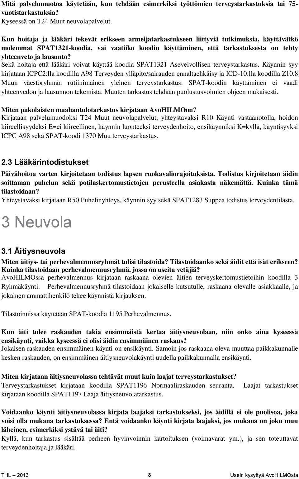 lausunto? Sekä hoitaja että lääkäri voivat käyttää koodia SPAT1321 Asevelvollisen terveystarkastus.