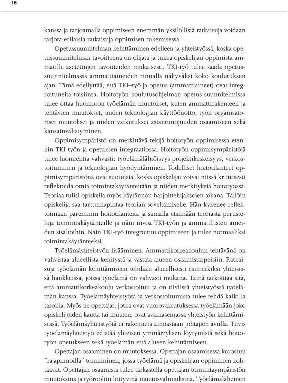 TKI-työ tulee saada opetussuunnitelmassa ammattiaineiden rinnalla näkyväksi koko koulutuksen ajan. Tämä edellyttää, että TKI työ ja opetus (ammattiaineet) ovat integroituneita toisiinsa.