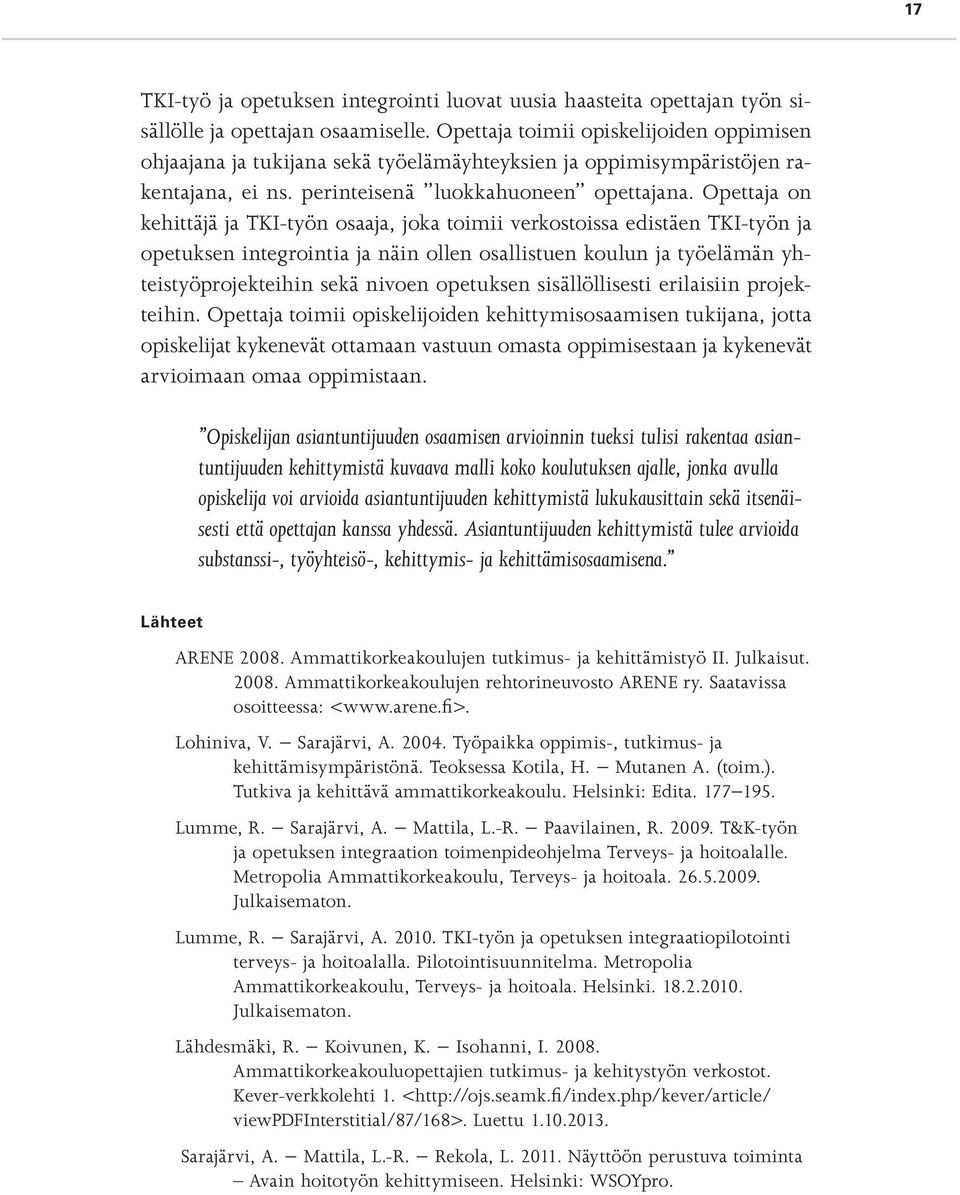 Opettaja on kehittäjä ja TKI-työn osaaja, joka toimii verkostoissa edistäen TKI-työn ja opetuksen integrointia ja näin ollen osallistuen koulun ja työelämän yhteistyöprojekteihin sekä nivoen