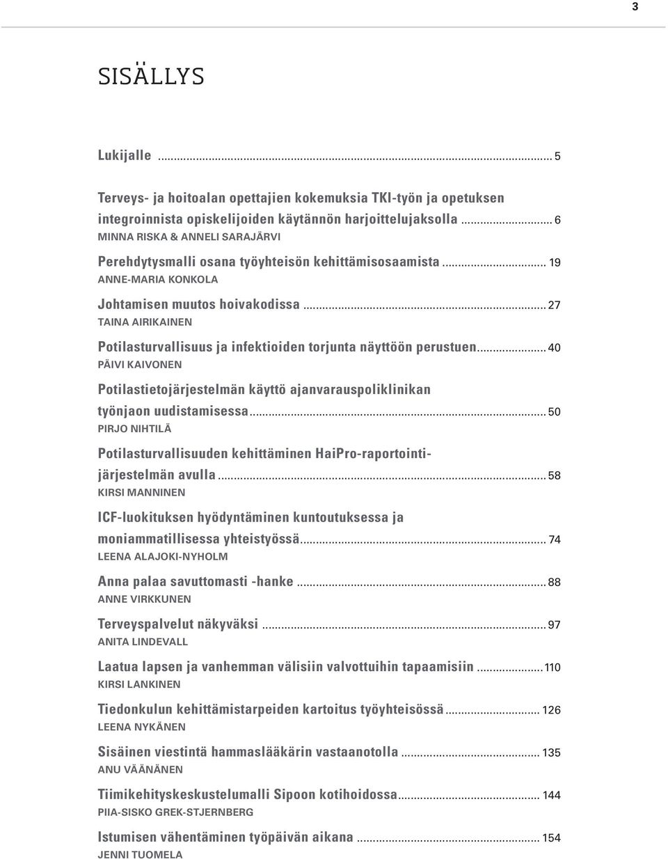 .. 27 TAINA AIRIKAINEN Potilasturvallisuus ja infektioiden torjunta näyttöön perustuen... 40 PÄIVI KAIVONEN Potilastietojärjestelmän käyttö ajanvarauspoliklinikan työnjaon uudistamisessa.