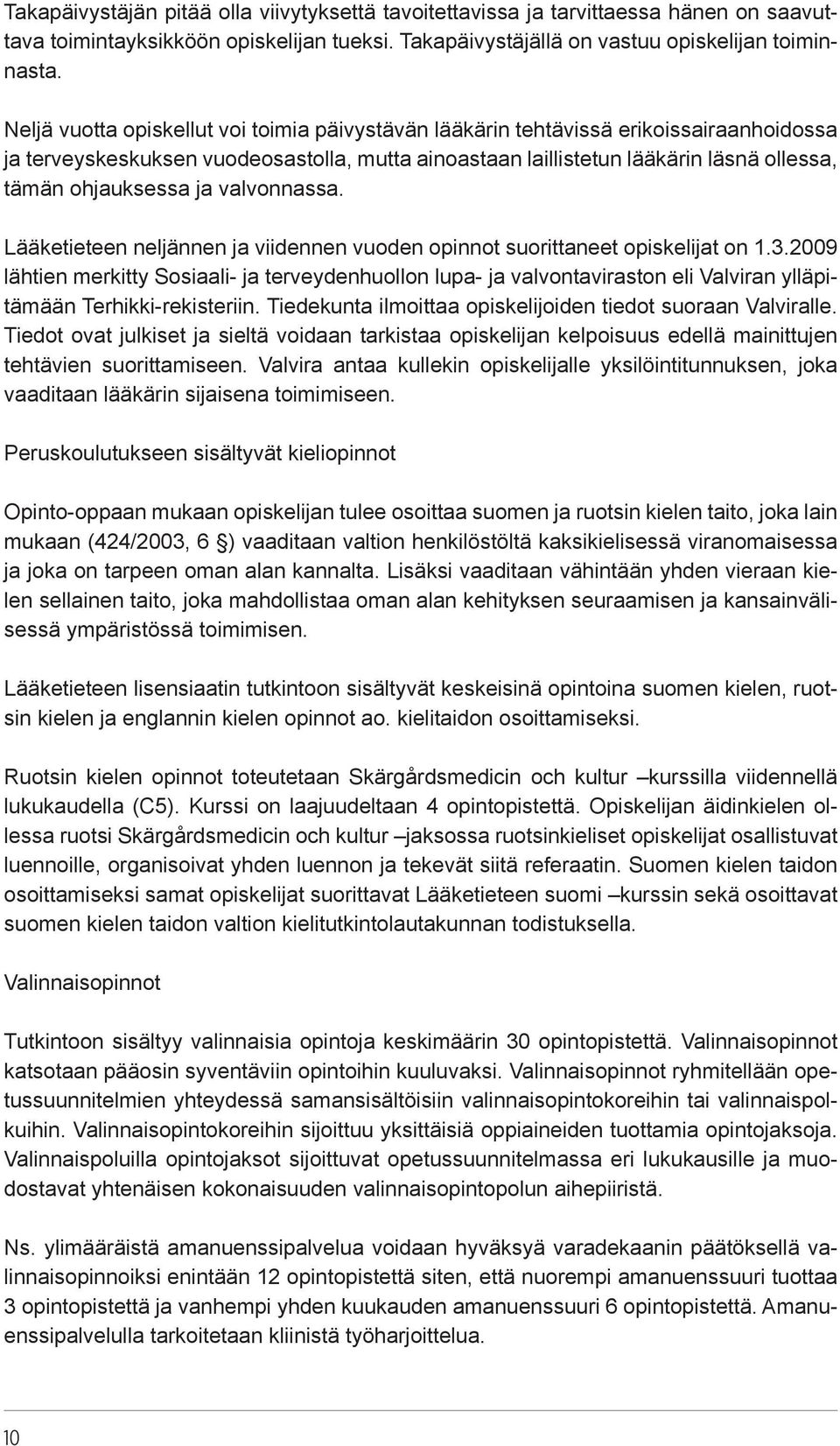 ja valvonnassa. Lääketieteen neljännen ja viidennen vuoden opinnot suorittaneet opiskelijat on 1.3.