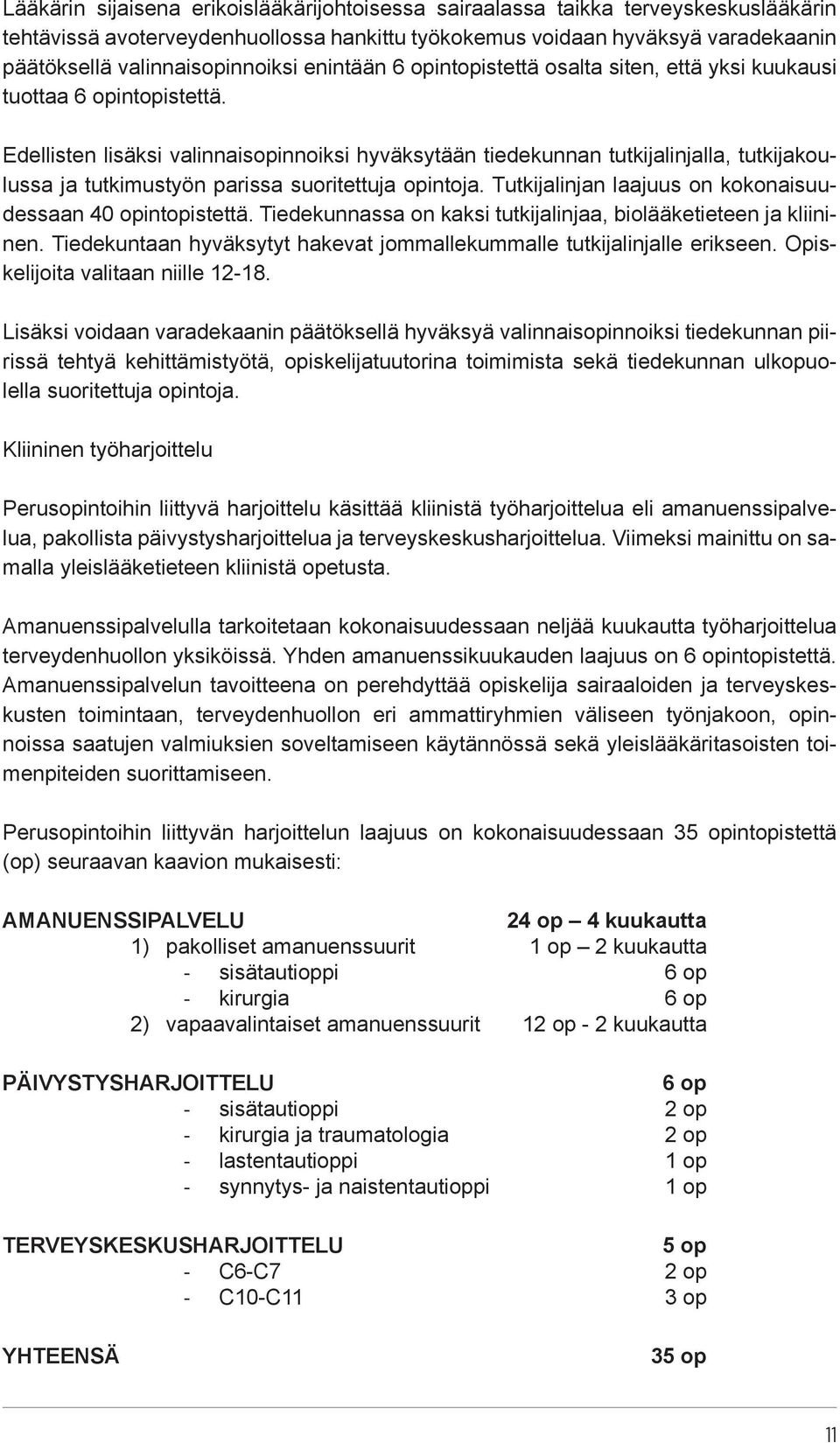 Edellisten lisäksi valinnaisopinnoiksi hyväksytään tiedekunnan tutkijalinjalla, tutkijakoulussa ja tutkimustyön parissa suoritettuja opintoja.