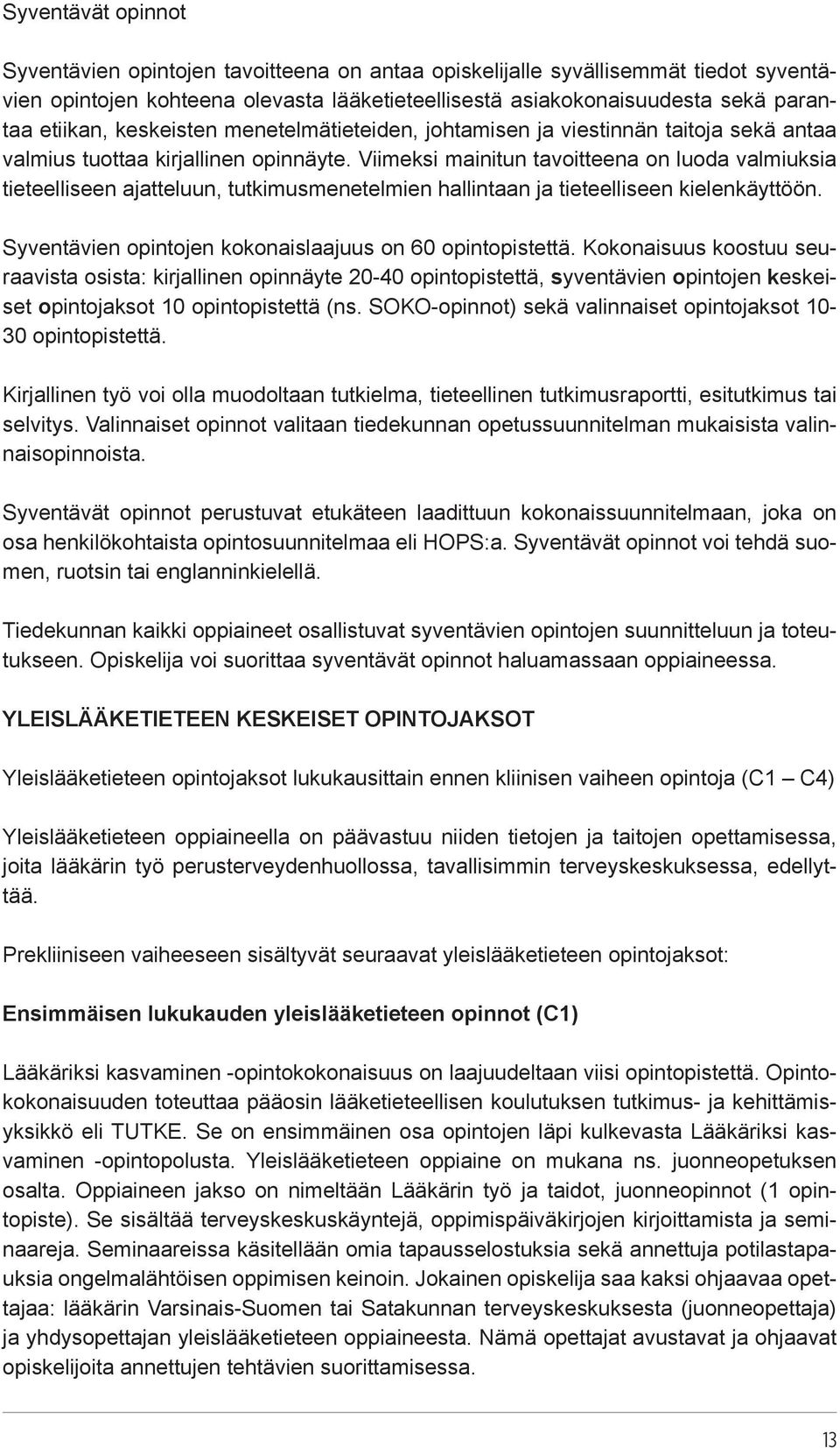 Viimeksi mainitun tavoitteena on luoda valmiuksia tieteelliseen ajatteluun, tutkimusmenetelmien hallintaan ja tieteelliseen kielenkäyttöön. Syventävien opintojen kokonaislaajuus on 60 opintopistettä.