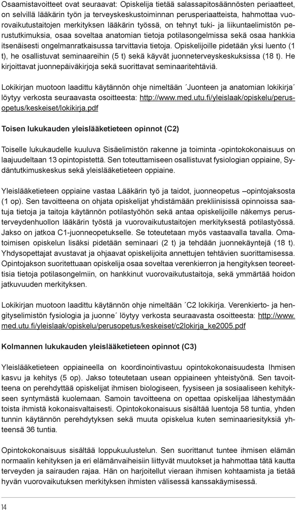 tietoja. Opiskelijoille pidetään yksi luento (1 t), he osallistuvat seminaareihin (5 t) sekä käyvät juonneterveyskeskuksissa (18 t).