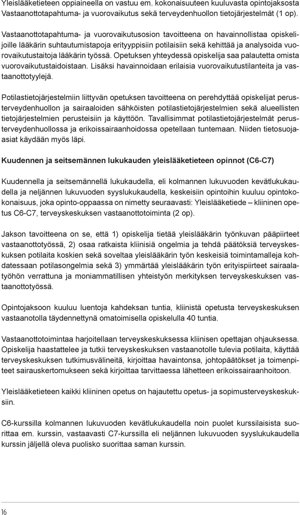 lääkärin työssä. Opetuksen yhteydessä opiskelija saa palautetta omista vuorovaikutustaidoistaan. Lisäksi havainnoidaan erilaisia vuorovaikutustilanteita ja vastaanottotyylejä.