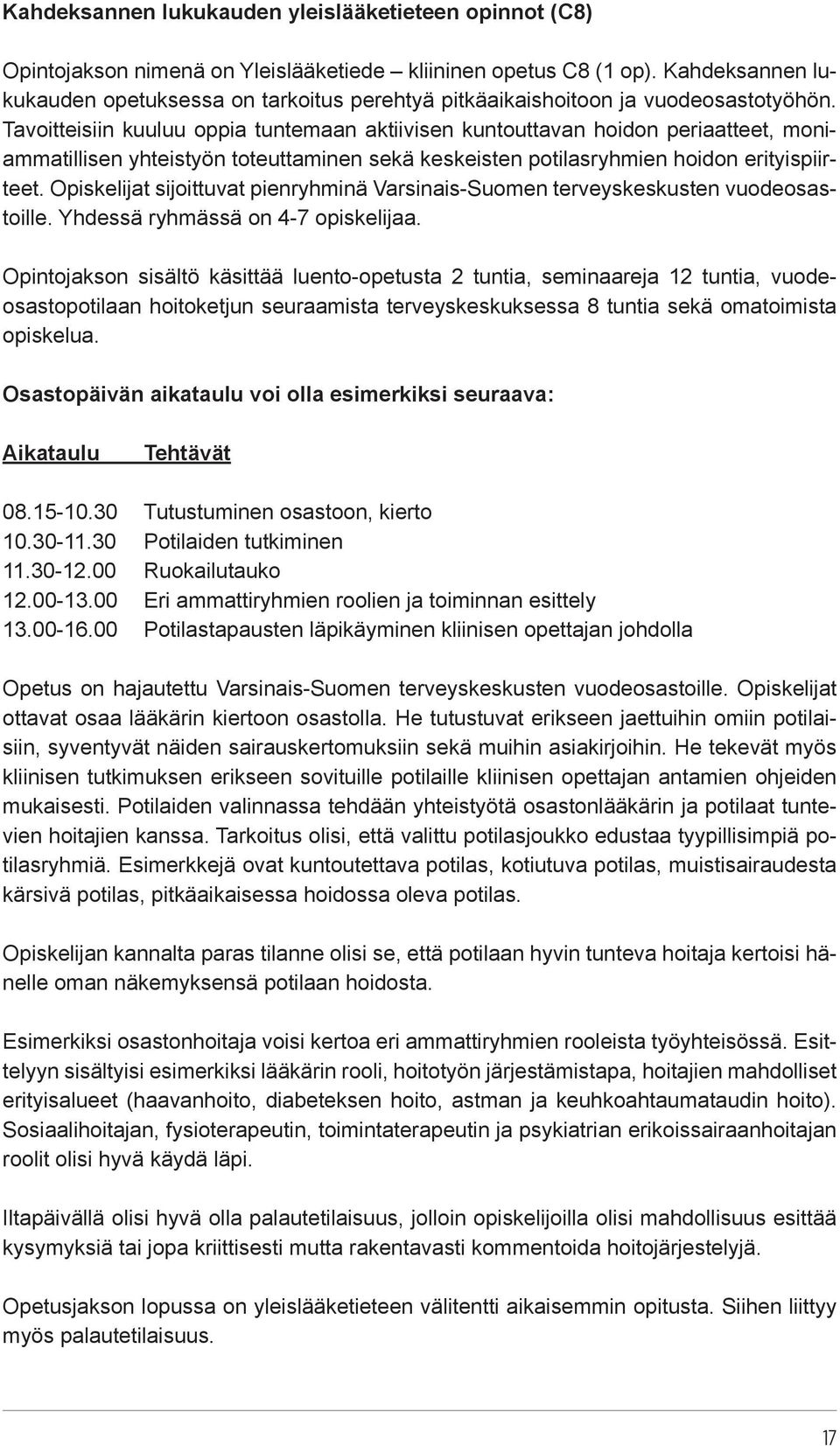 Tavoitteisiin kuuluu oppia tuntemaan aktiivisen kuntouttavan hoidon periaatteet, moniammatillisen yhteistyön toteuttaminen sekä keskeisten potilasryhmien hoidon erityispiirteet.