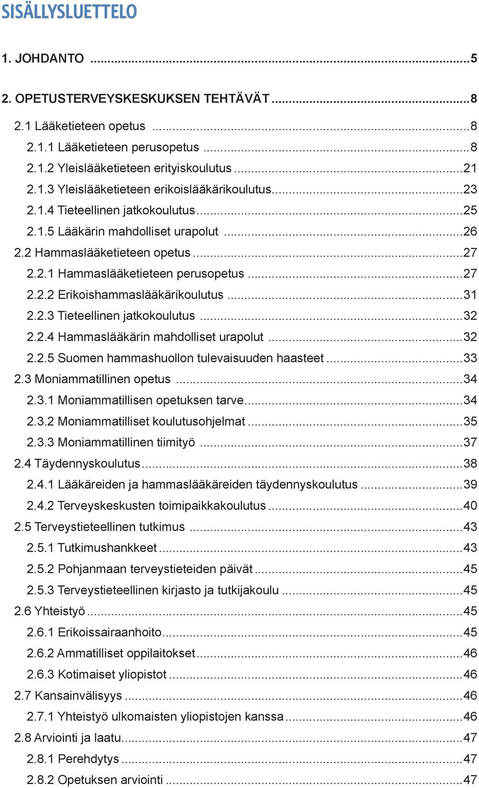 ..31 2.2.3 Tieteellinen jatkokoulutus...32 2.2.4 Hammaslääkärin mahdolliset urapolut...32 2.2.5 Suomen hammashuollon tulevaisuuden haasteet...33 2.3 Moniammatillinen opetus...34 2.3.1 Moniammatillisen opetuksen tarve.