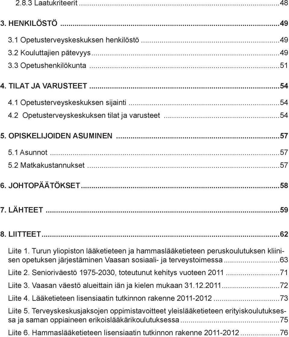 ..59 8. LIITTEET...62 Liite 1. Turun yliopiston lääketieteen ja hammaslääketieteen peruskoulutuksen kliinisen opetuksen järjestäminen Vaasan sosiaali- ja terveystoimessa...63 Liite 2.