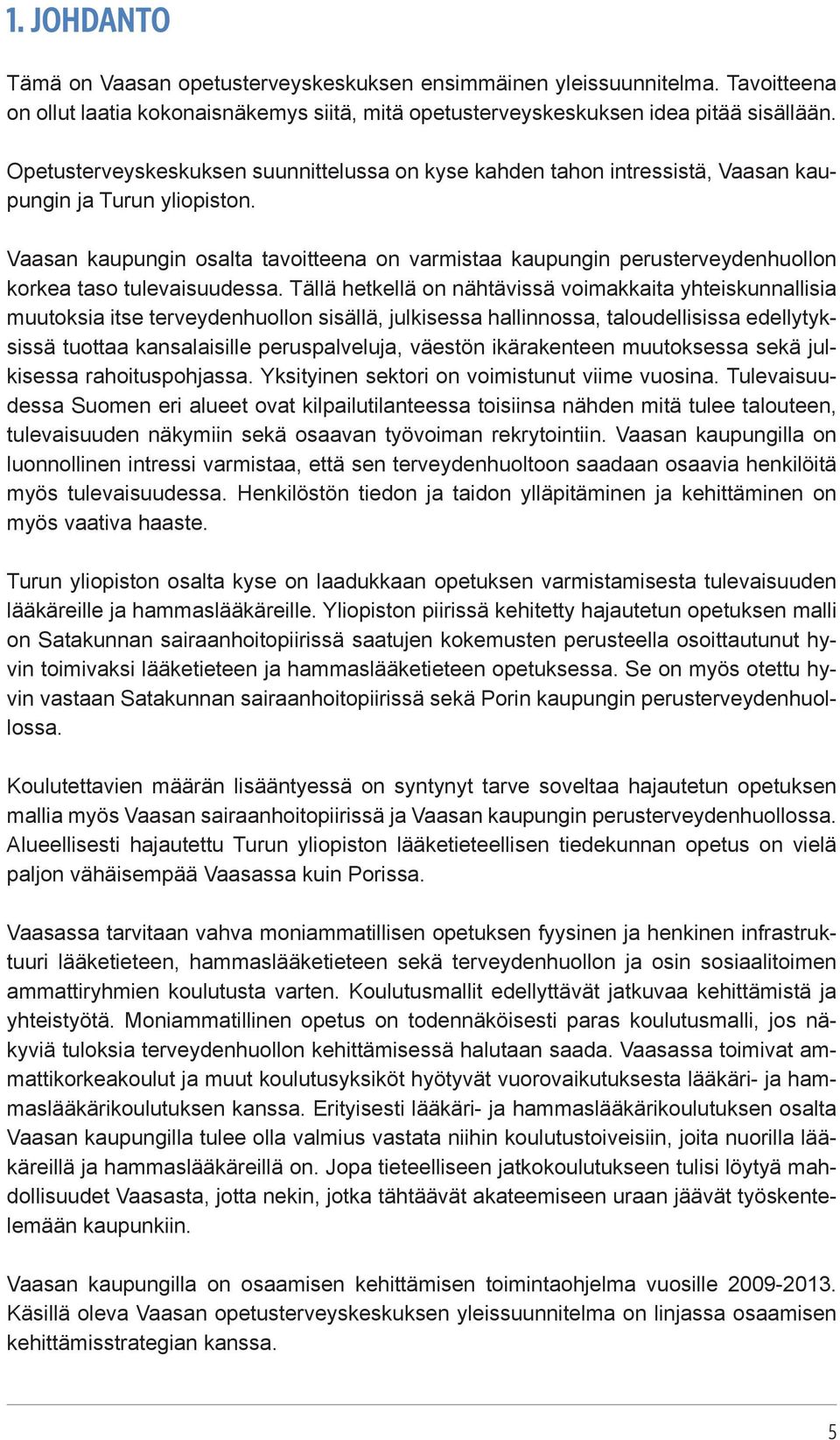 Vaasan kaupungin osalta tavoitteena on varmistaa kaupungin perusterveydenhuollon korkea taso tulevaisuudessa.