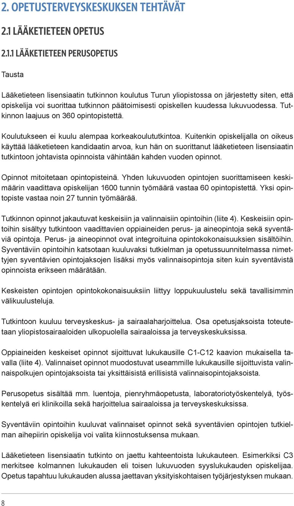 1 LÄÄKETIETEEN PERUSOPETUS Tausta Lääketieteen lisensiaatin tutkinnon koulutus Turun yliopistossa on järjestetty siten, että opiskelija voi suorittaa tutkinnon päätoimisesti opiskellen kuudessa