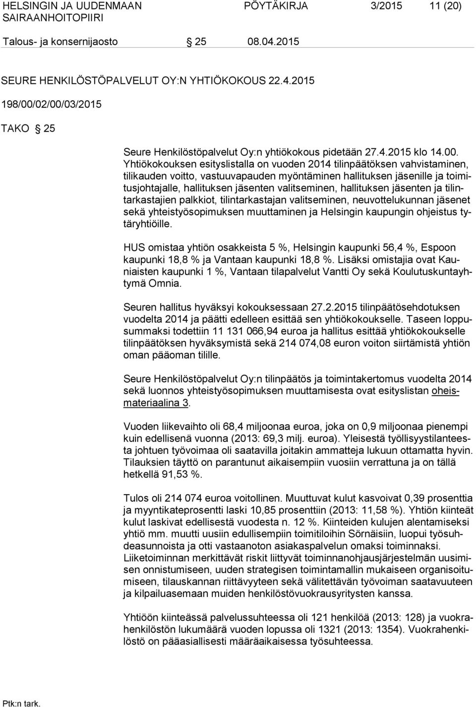 Yhtiökokouksen esityslistalla on vuoden 2014 tilinpäätöksen vahvistaminen, tilikauden voitto, vastuuvapauden myöntäminen hallituksen jäsenille ja toimitusjohtajalle, hallituksen jäsenten