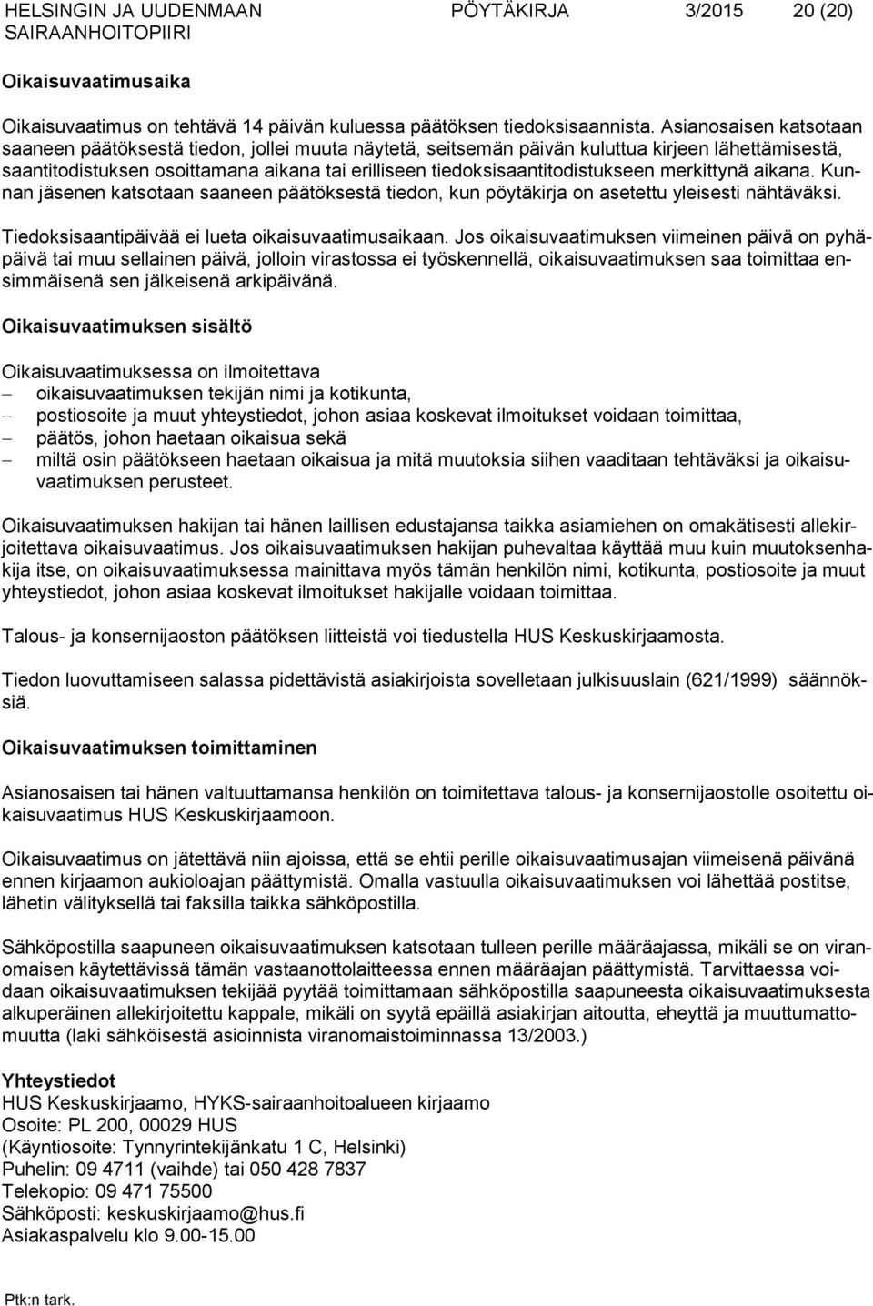 tiedoksisaantitodistukseen merkittynä aikana. Kunnan jäsenen katsotaan saaneen päätöksestä tiedon, kun pöytäkirja on asetettu yleisesti nähtäväksi. Tiedoksisaantipäivää ei lueta oikaisuvaatimusaikaan.