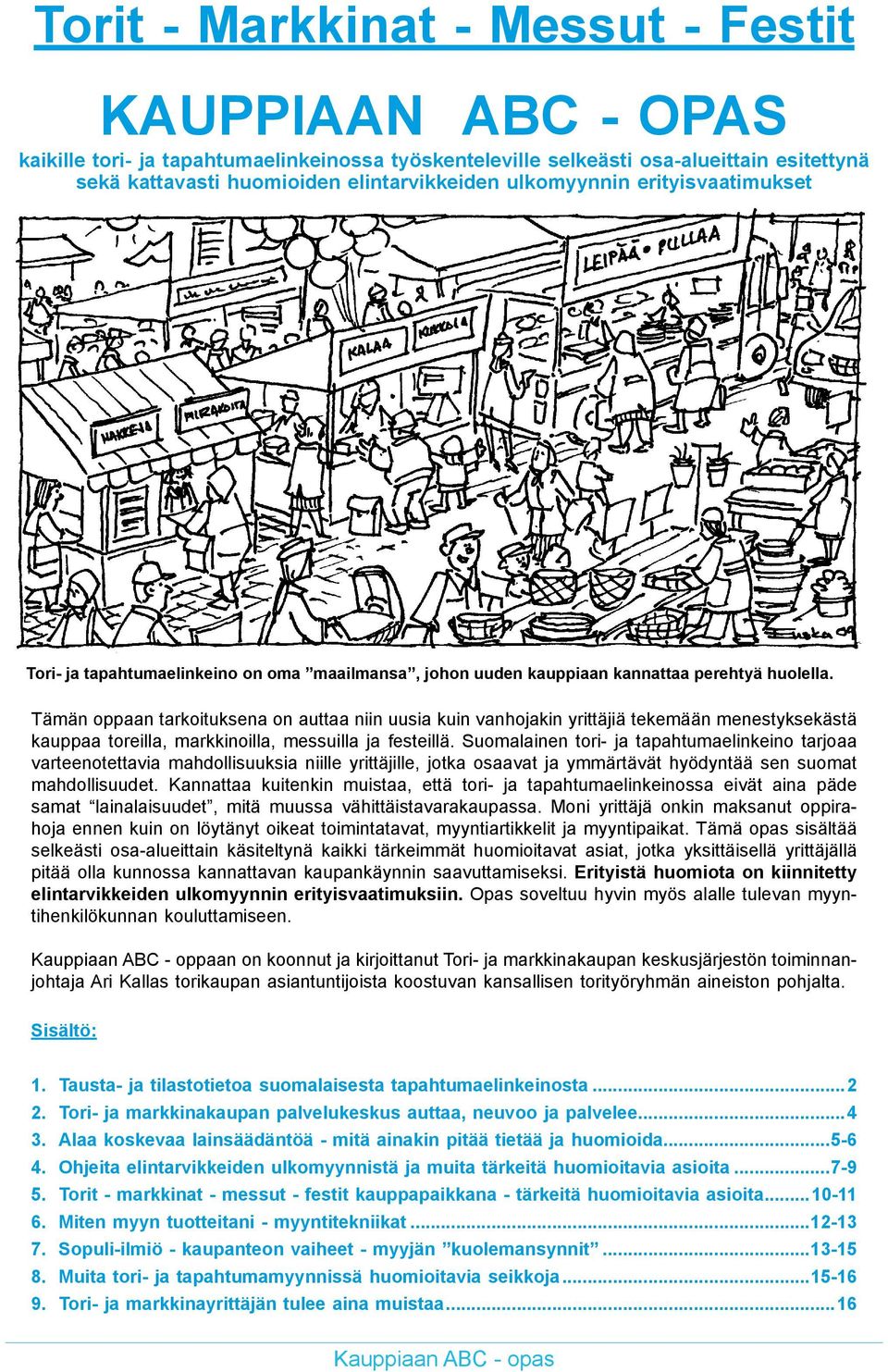 Tämän oppaan tarkoituksena on auttaa niin uusia kuin vanhojakin yrittäjiä tekemään menestyksekästä kauppaa toreilla, markkinoilla, messuilla ja festeillä.