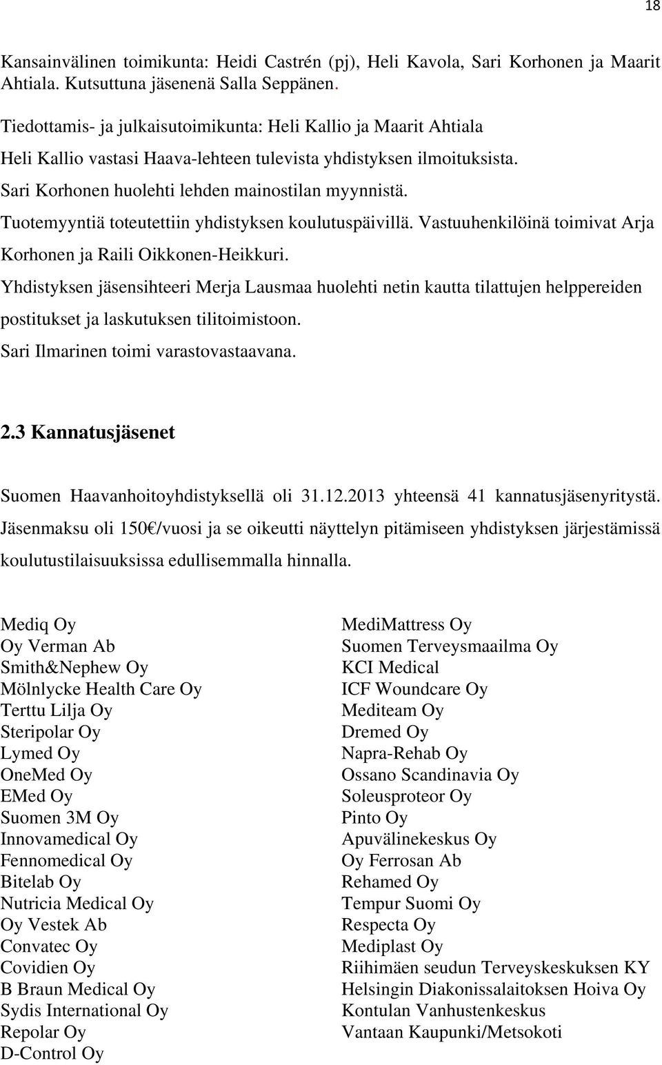 Tuotemyyntiä toteutettiin yhdistyksen koulutuspäivillä. Vastuuhenkilöinä toimivat Arja Korhonen ja Raili Oikkonen-Heikkuri.