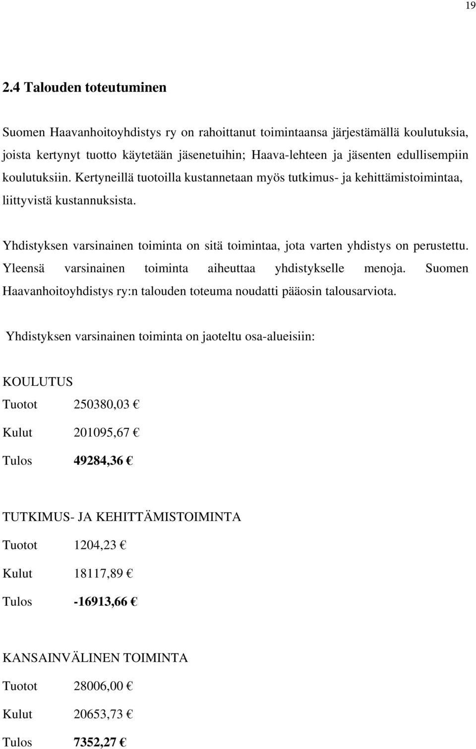 Yhdistyksen varsinainen toiminta on sitä toimintaa, jota varten yhdistys on perustettu. Yleensä varsinainen toiminta aiheuttaa yhdistykselle menoja.