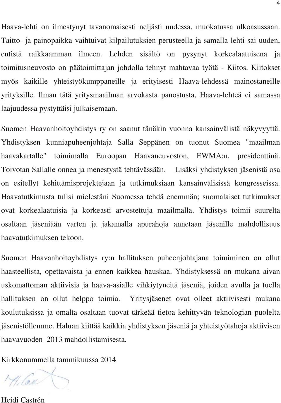 Lehden sisältö on pysynyt korkealaatuisena ja toimitusneuvosto on päätoimittajan johdolla tehnyt mahtavaa työtä - Kiitos.