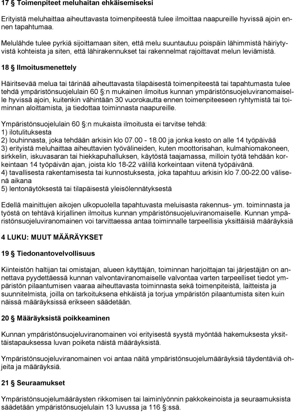 18 Ilmoitusmenettely Häiritsevää melua tai tärinää aiheuttavasta tilapäisestä toimenpiteestä tai tapahtumasta tulee tehdä ympäristönsuojelulain 60 :n mukainen ilmoitus kunnan