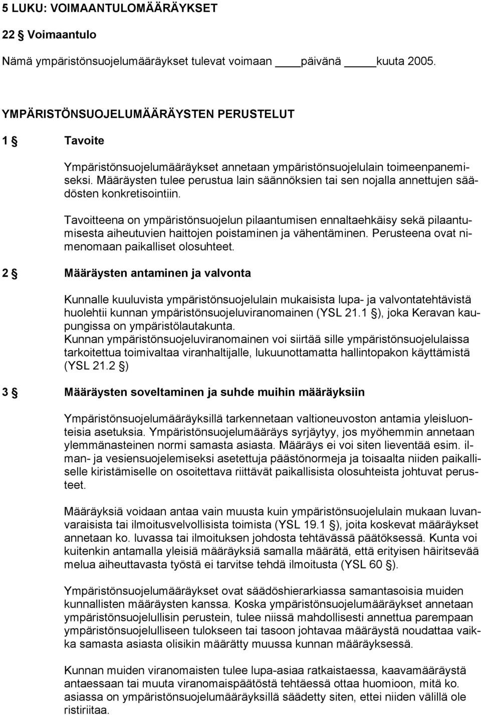 Määräysten tulee perustua lain säännöksien tai sen nojalla annettujen säädösten konkretisointiin.