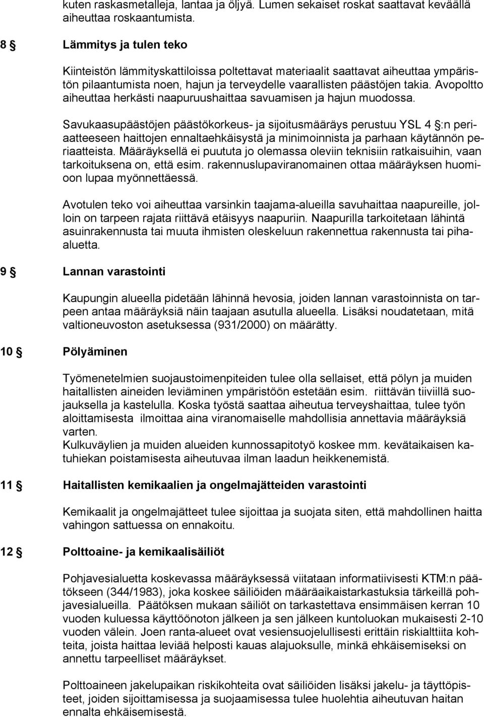 Avopoltto aiheuttaa herkästi naapuruushaittaa savuamisen ja hajun muodossa.