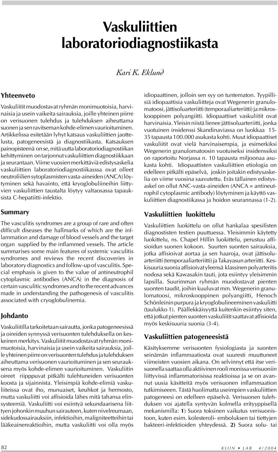 ravitseman kohde-elimen vaurioituminen. Artikkelissa esitetään lyhyt katsaus vaskuliittien jaottelusta, patogeneesistä ja diagnostiikasta.