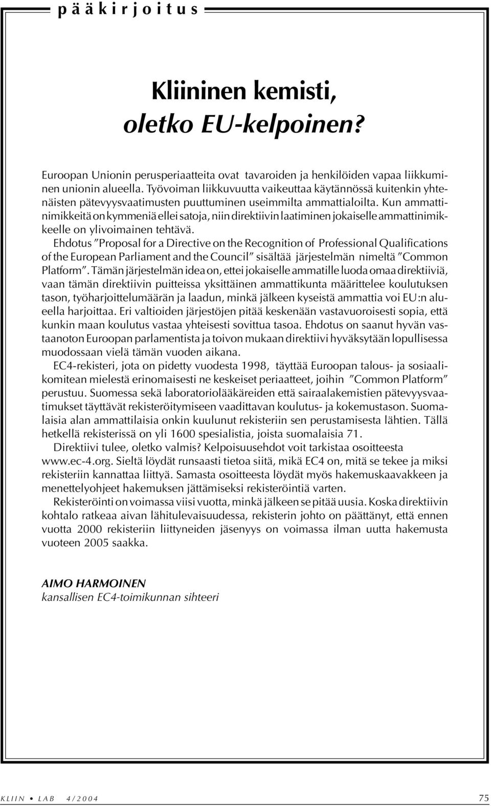 Kun ammattinimikkeitä on kymmeniä ellei satoja, niin direktiivin laatiminen jokaiselle ammattinimikkeelle on ylivoimainen tehtävä.