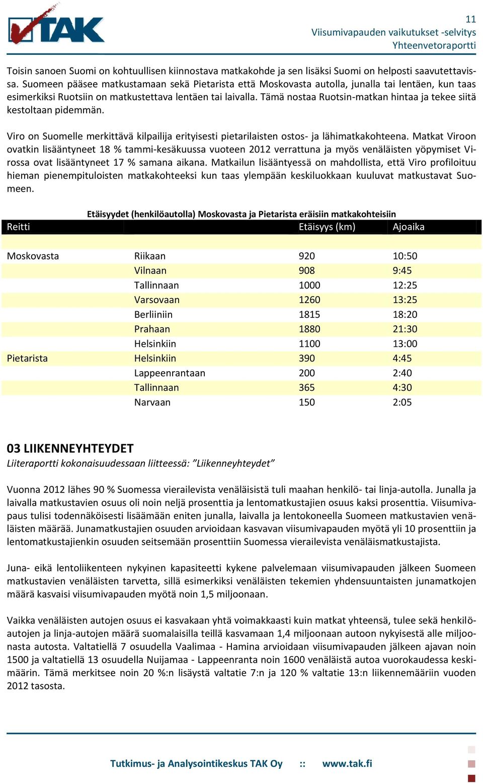 Tämä nostaa Ruotsin-matkan hintaa ja tekee siitä kestoltaan pidemmän. Viro on Suomelle merkittävä kilpailija erityisesti pietarilaisten ostos- ja lähimatkakohteena.