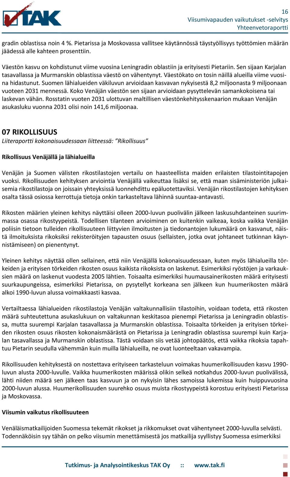 Väestökato on tosin näillä alueilla viime vuosina hidastunut. Suomen lähialueiden väkiluvun arvioidaan kasvavan nykyisestä 8,2 miljoonasta 9 miljoonaan vuoteen 2031 mennessä.