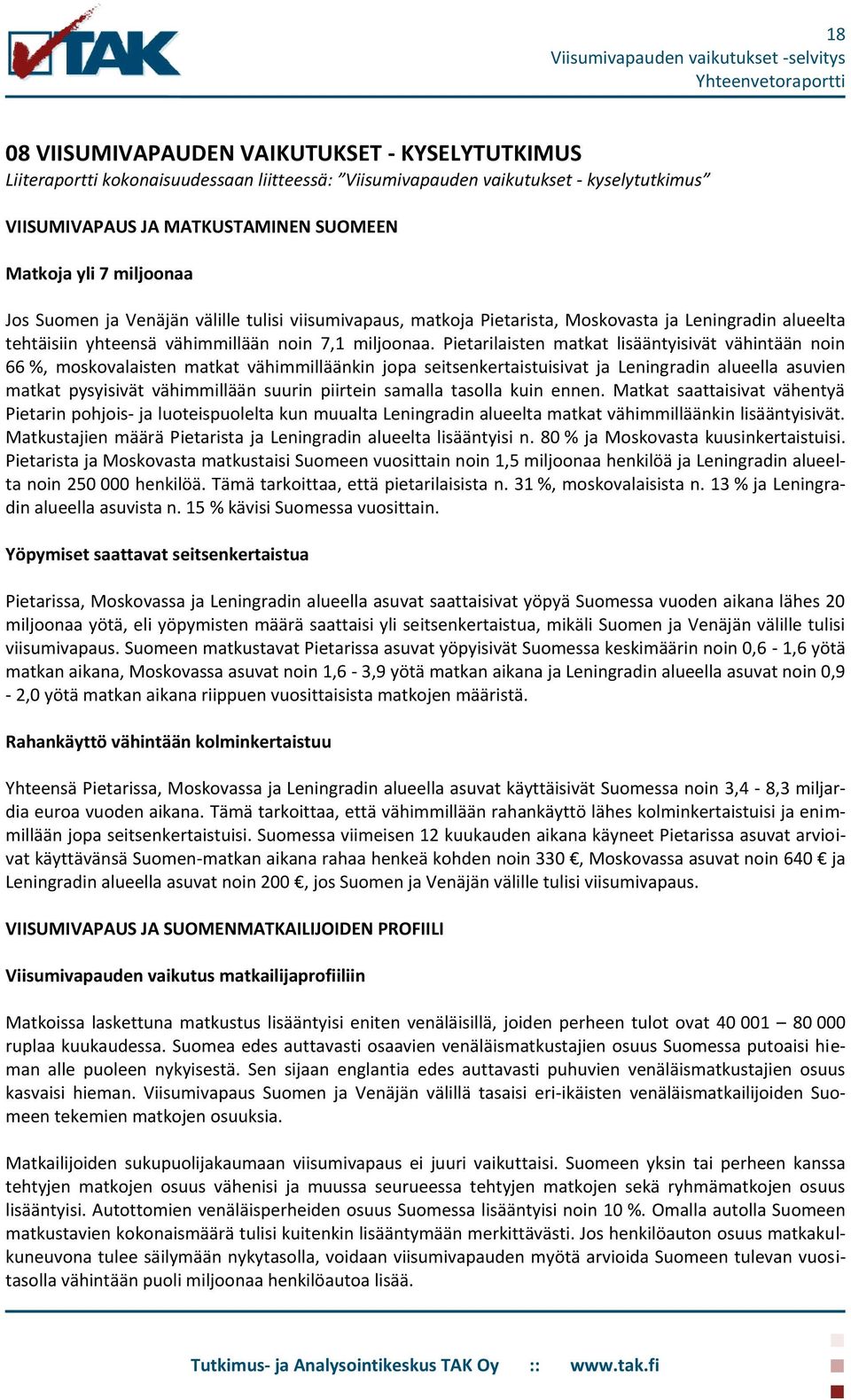 Pietarilaisten matkat lisääntyisivät vähintään noin 66 %, moskovalaisten matkat vähimmilläänkin jopa seitsenkertaistuisivat ja Leningradin alueella asuvien matkat pysyisivät vähimmillään suurin