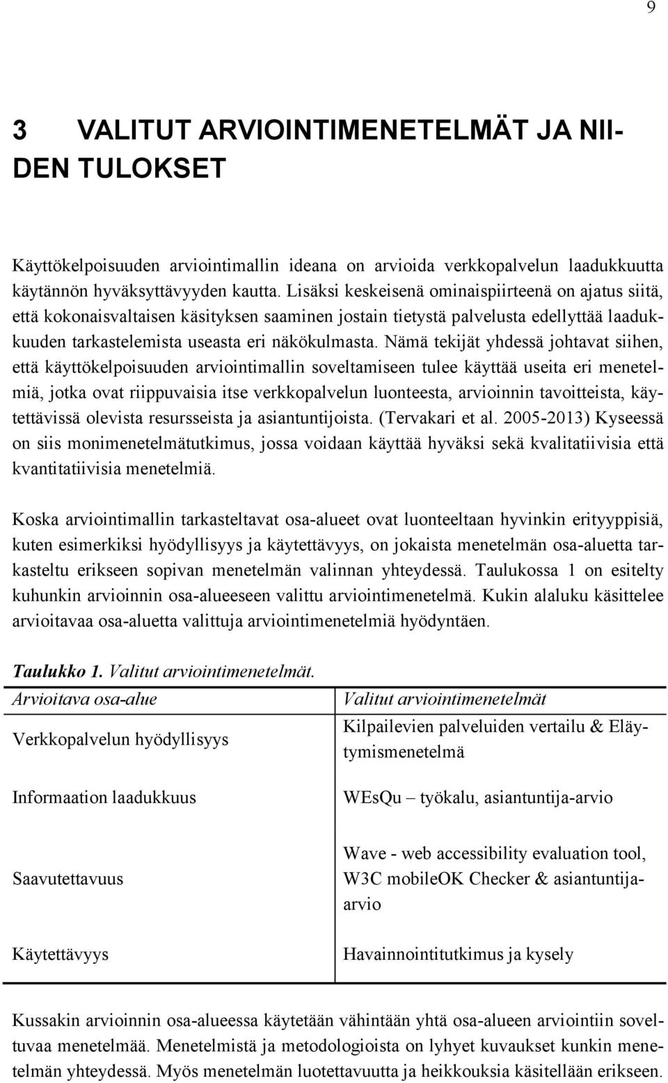 Nämä tekijät yhdessä johtavat siihen, että käyttökelpoisuuden arviointimallin soveltamiseen tulee käyttää useita eri menetelmiä, jotka ovat riippuvaisia itse verkkopalvelun luonteesta, arvioinnin