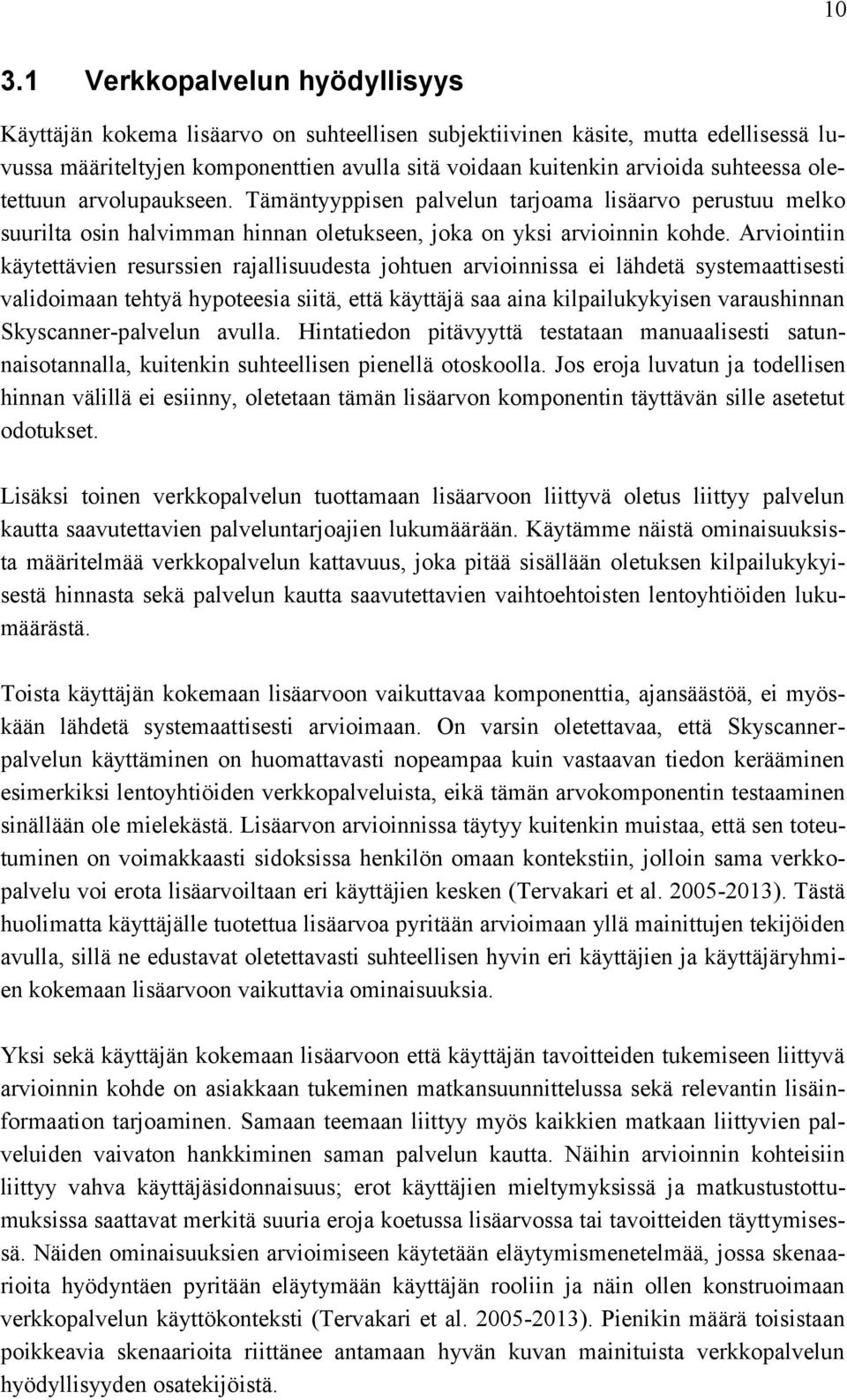 Arviointiin käytettävien resurssien rajallisuudesta johtuen arvioinnissa ei lähdetä systemaattisesti validoimaan tehtyä hypoteesia siitä, että käyttäjä saa aina kilpailukykyisen varaushinnan