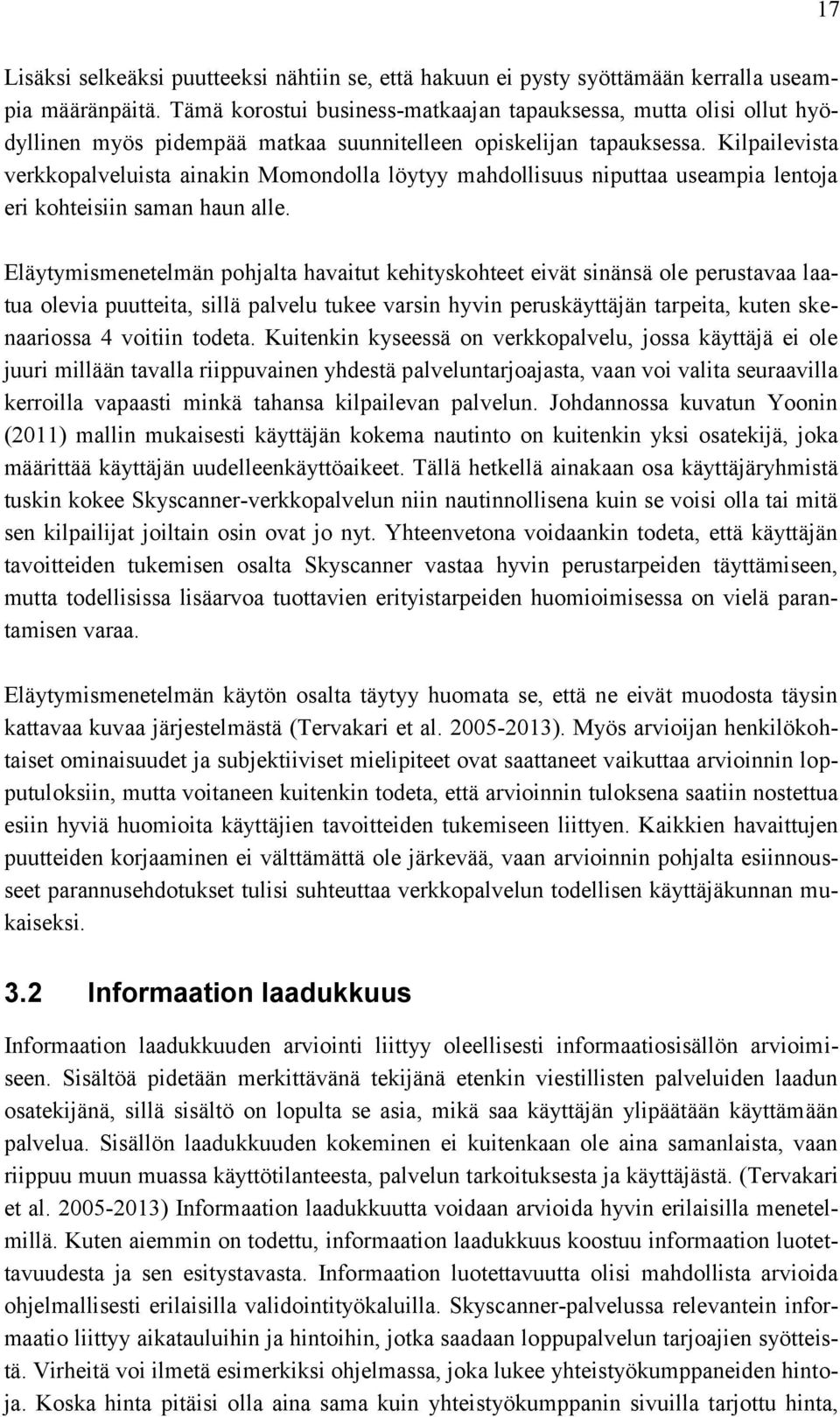 Kilpailevista verkkopalveluista ainakin Momondolla löytyy mahdollisuus niputtaa useampia lentoja eri kohteisiin saman haun alle.
