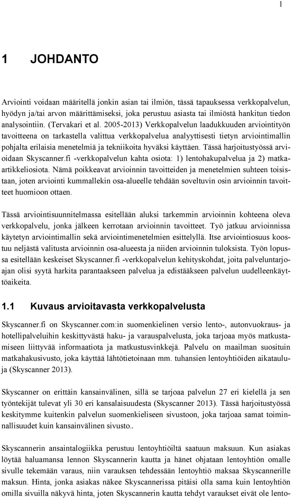 2005-2013) Verkkopalvelun laadukkuuden arviointityön tavoitteena on tarkastella valittua verkkopalvelua analyyttisesti tietyn arviointimallin pohjalta erilaisia menetelmiä ja tekniikoita hyväksi