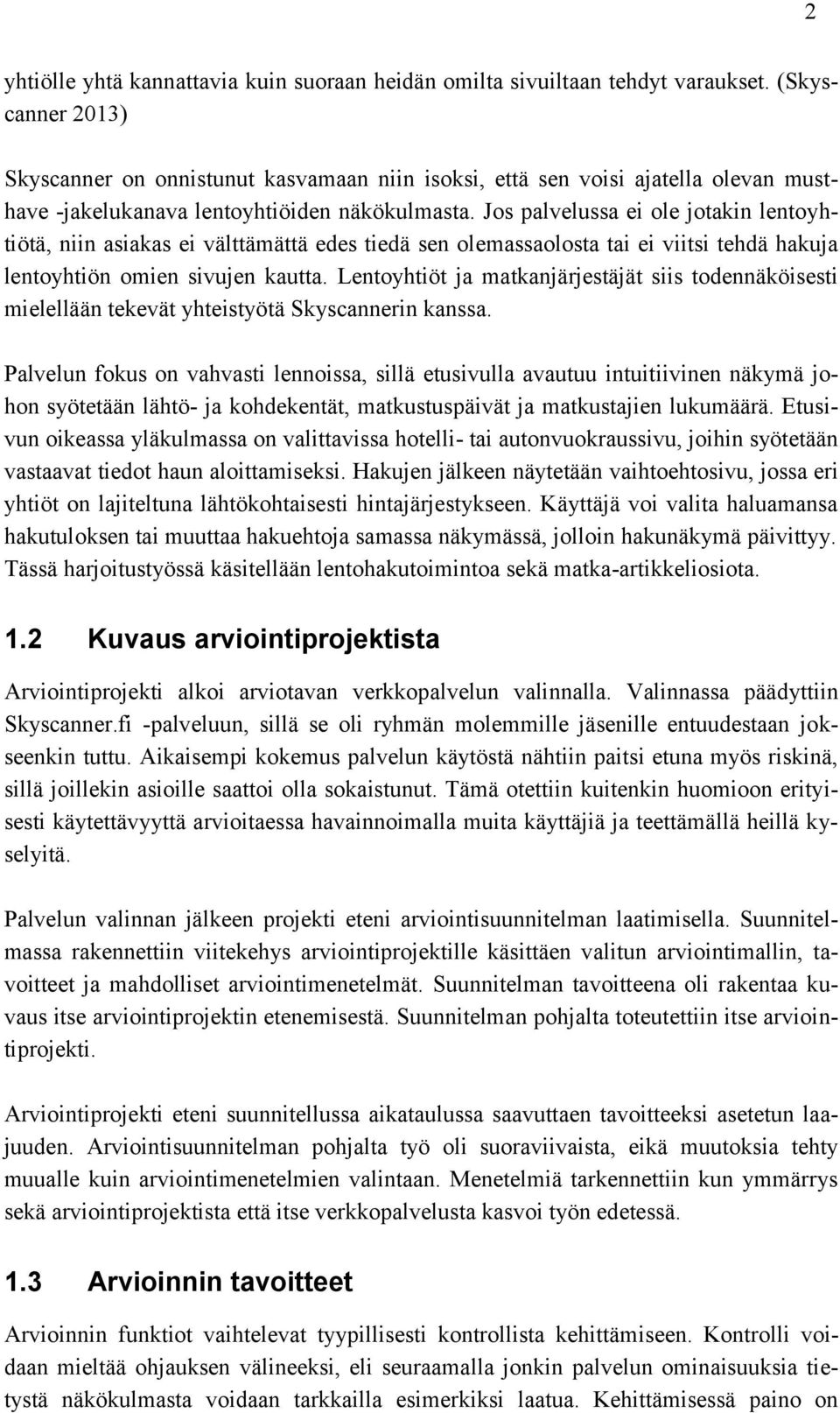 Jos palvelussa ei ole jotakin lentoyhtiötä, niin asiakas ei välttämättä edes tiedä sen olemassaolosta tai ei viitsi tehdä hakuja lentoyhtiön omien sivujen kautta.