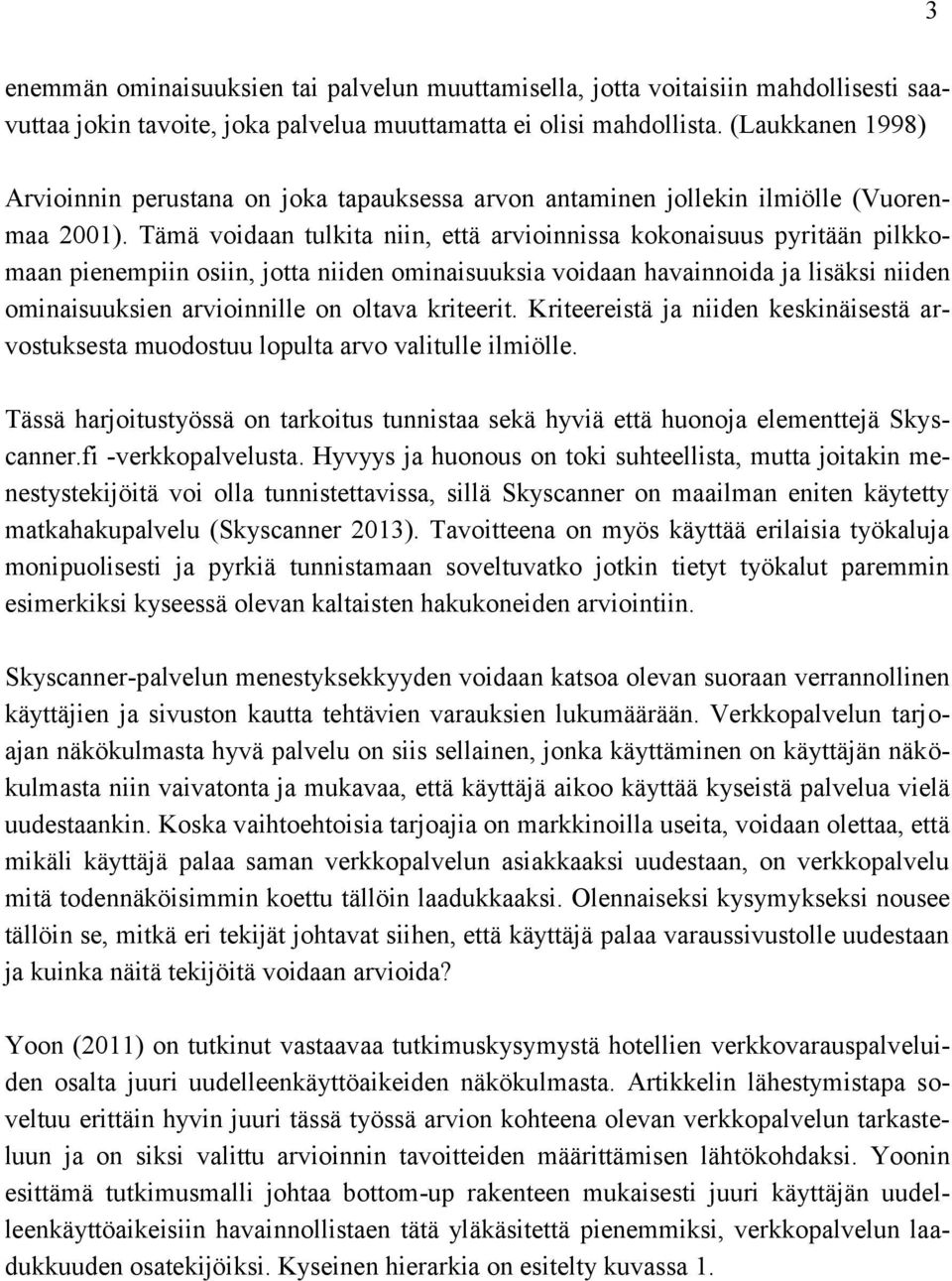 Tämä voidaan tulkita niin, että arvioinnissa kokonaisuus pyritään pilkkomaan pienempiin osiin, jotta niiden ominaisuuksia voidaan havainnoida ja lisäksi niiden ominaisuuksien arvioinnille on oltava
