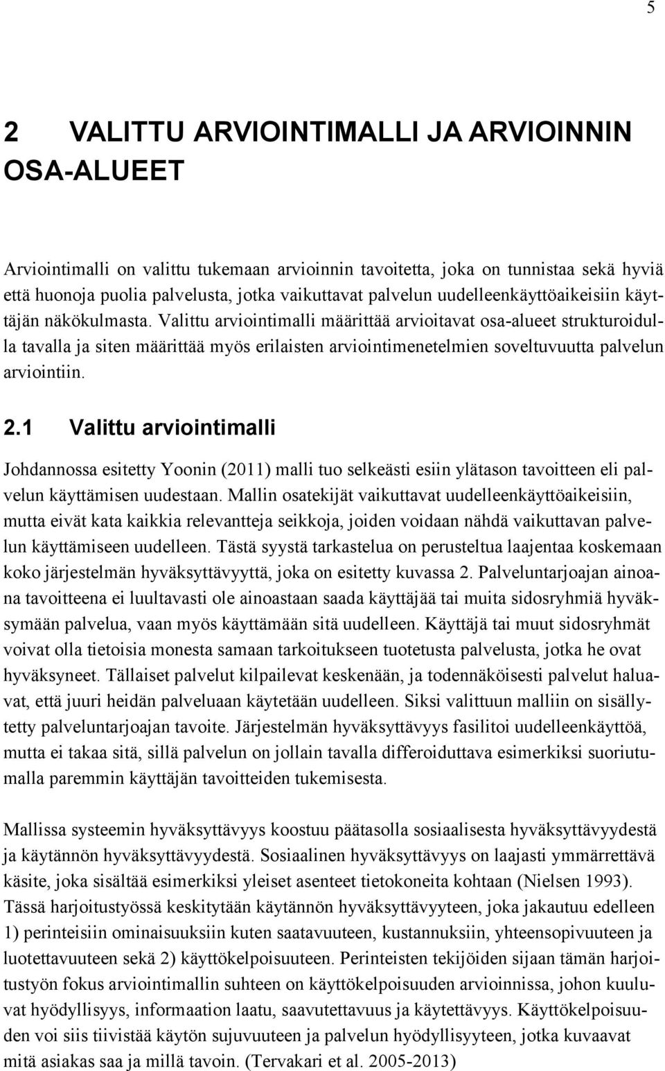 Valittu arviointimalli määrittää arvioitavat osa-alueet strukturoidulla tavalla ja siten määrittää myös erilaisten arviointimenetelmien soveltuvuutta palvelun arviointiin. 2.