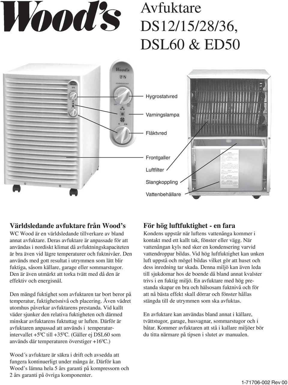 Den används med gott resultat i utrymmen som lätt blir fuktiga, såsom källare, garage eller sommarstugor. Den är även utmärkt att torka tvätt med då den är effektiv och energisnål.