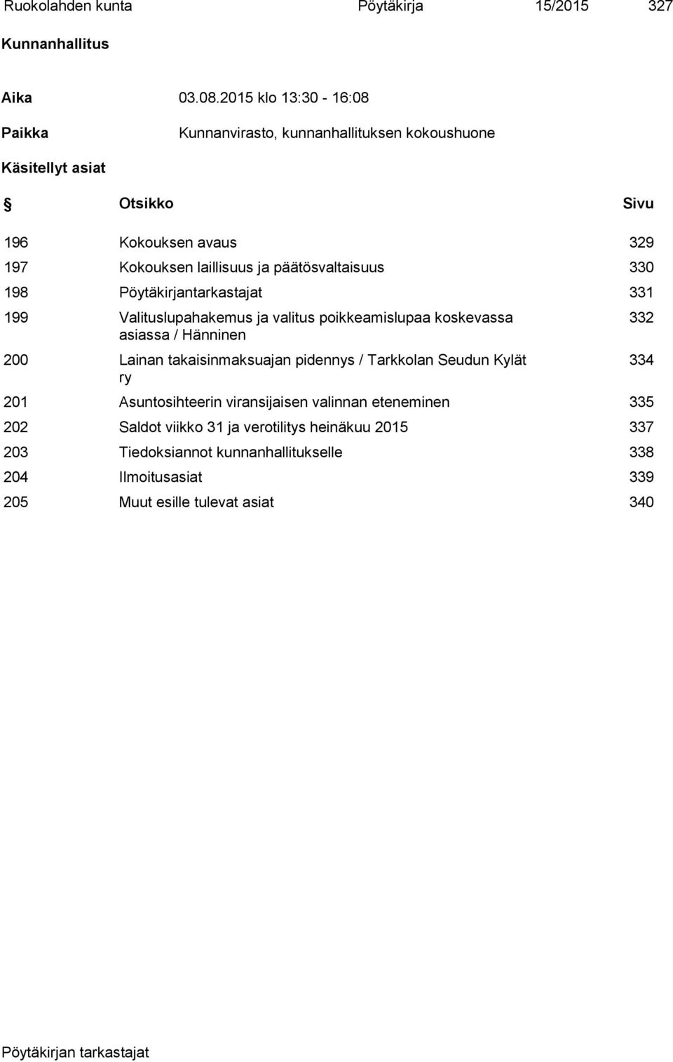 päätösvaltaisuus 330 198 Pöytäkirjantarkastajat 331 199 Valituslupahakemus ja valitus poikkeamislupaa koskevassa asiassa / Hänninen 200 Lainan