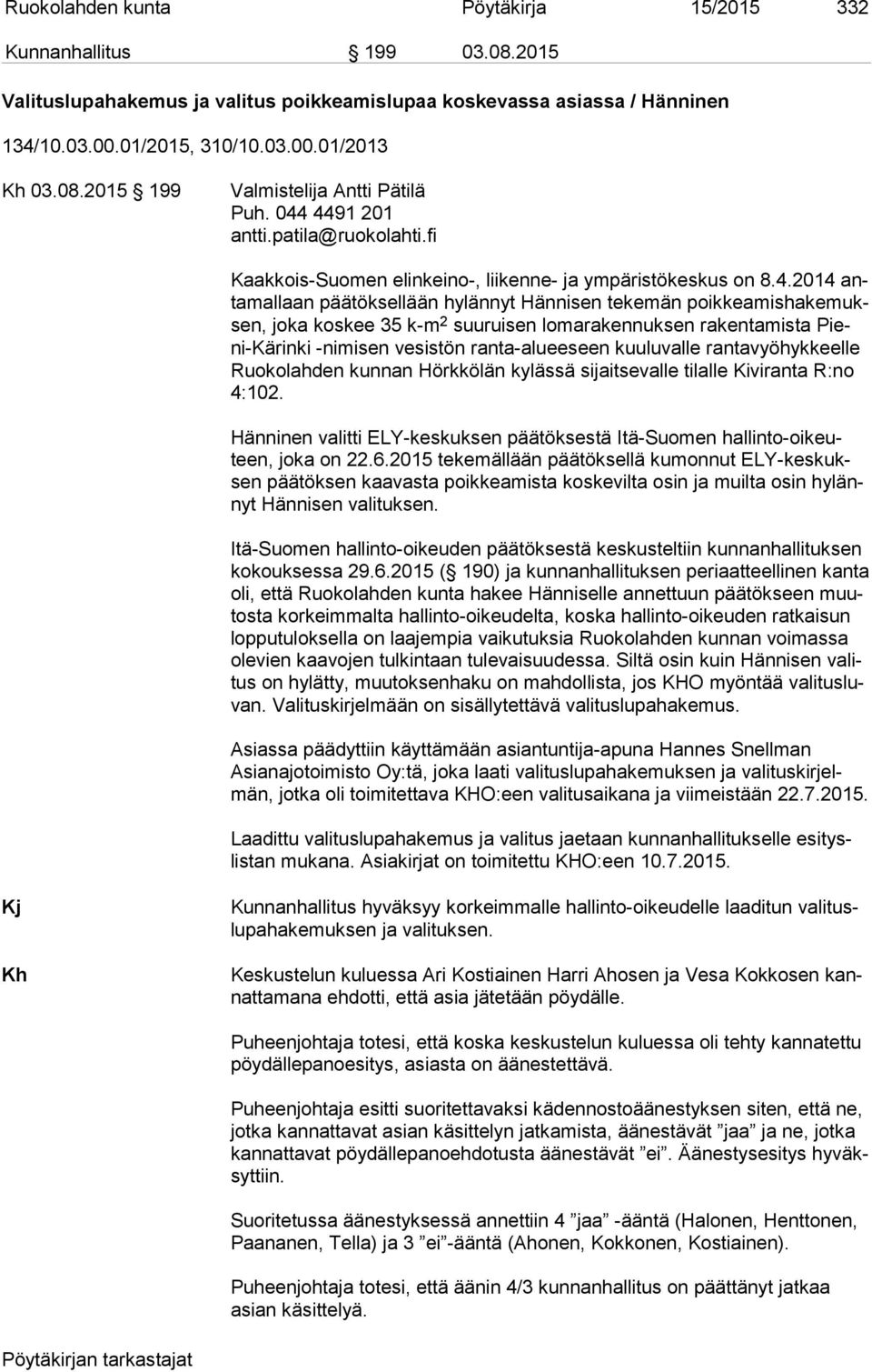 koskee 35 k-m 2 suuruisen lomarakennuksen ra ken ta mis ta Pieni-Kä rin ki -nimisen vesistön ranta-alueeseen kuuluvalle ran ta vyö hyk keel le Ruo ko lah den kunnan Hörkkölän kylässä sijaitsevalle