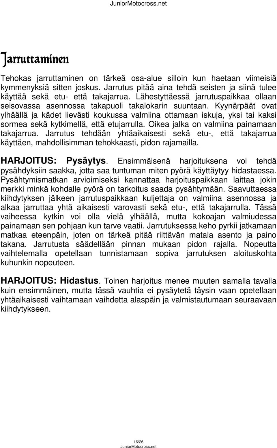 Kyynärpäät ovat ylhäällä ja kädet lievästi koukussa valmiina ottamaan iskuja, yksi tai kaksi sormea sekä kytkimellä, että etujarrulla. Oikea jalka on valmiina painamaan takajarrua.