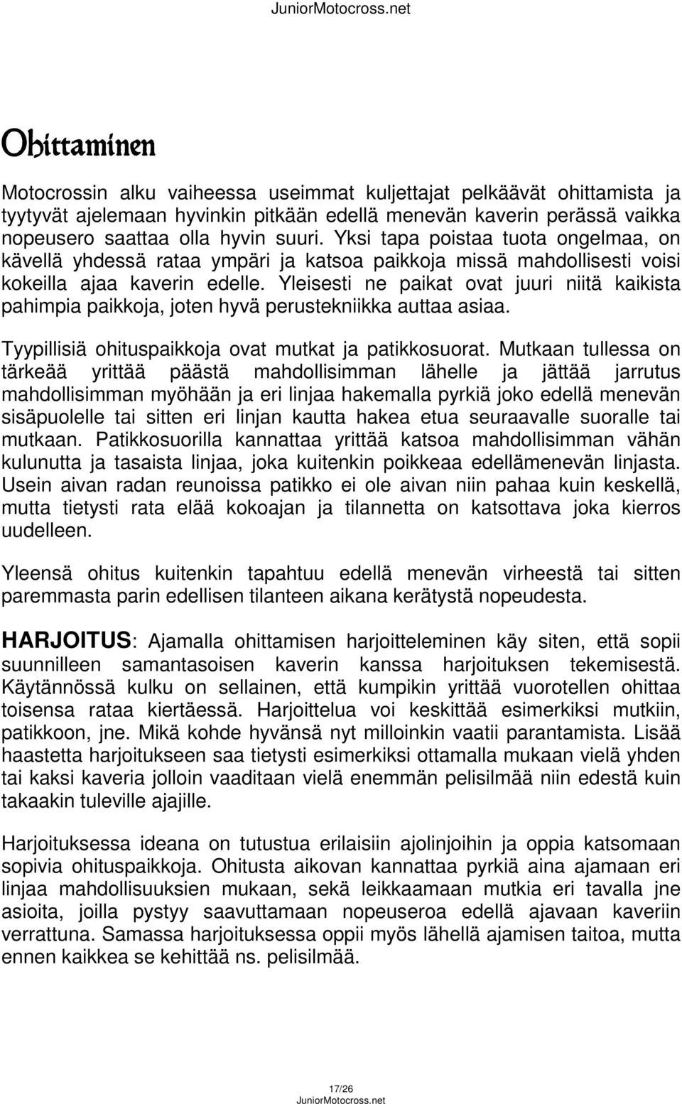 Yleisesti ne paikat ovat juuri niitä kaikista pahimpia paikkoja, joten hyvä perustekniikka auttaa asiaa. Tyypillisiä ohituspaikkoja ovat mutkat ja patikkosuorat.