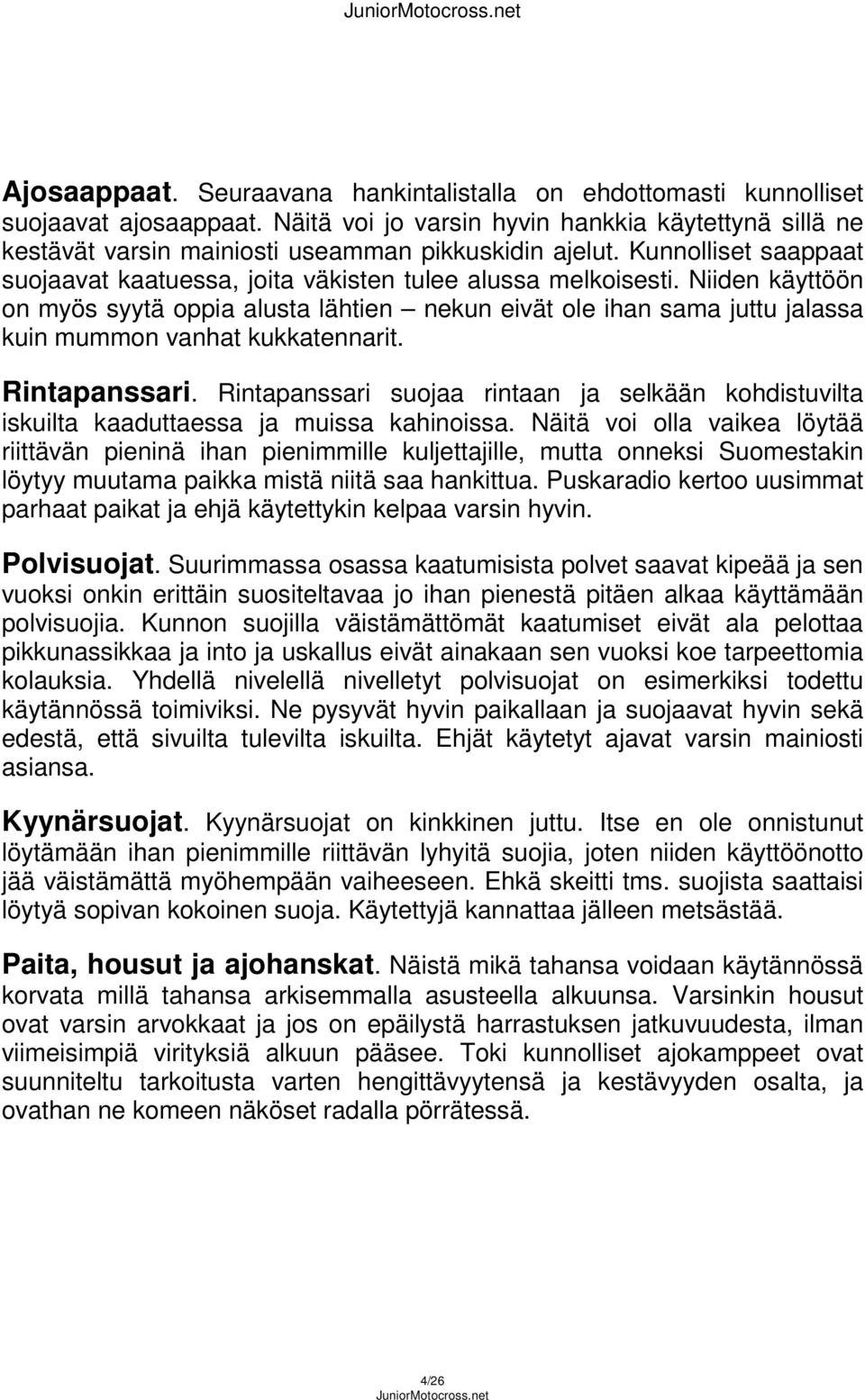 Niiden käyttöön on myös syytä oppia alusta lähtien nekun eivät ole ihan sama juttu jalassa kuin mummon vanhat kukkatennarit. Rintapanssari.